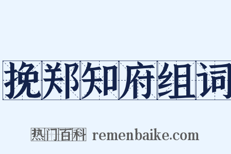 挽郑知府组词是什么意思的图片